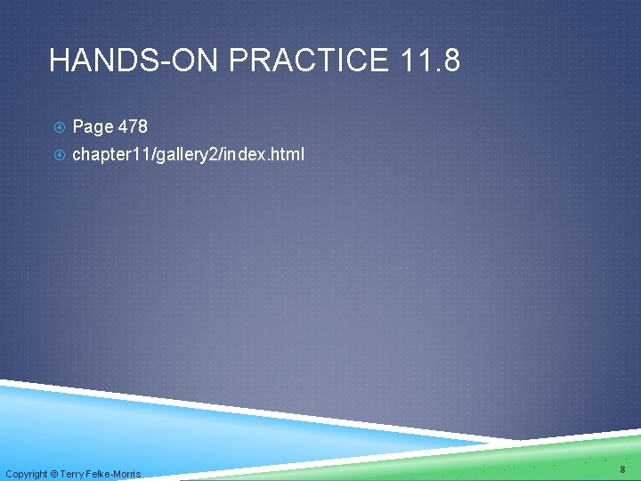 HANDS-ON PRACTICE 11. 8 Page 478 chapter 11/gallery 2/index. html Copyright © Terry Felke-Morris