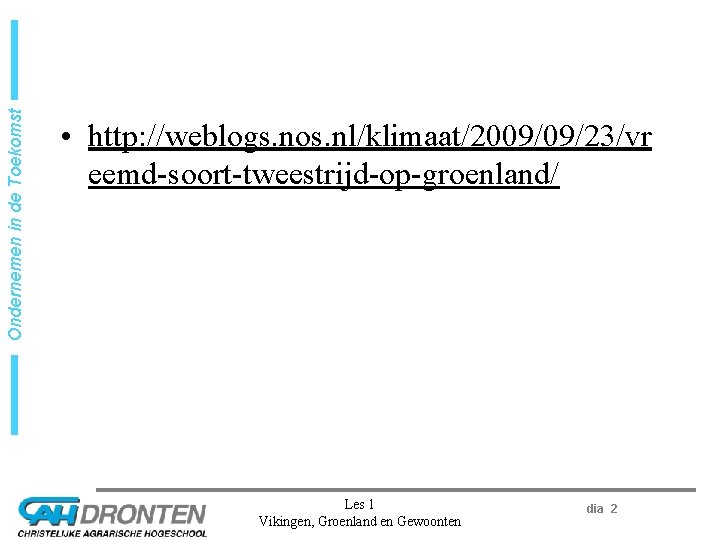 Ondernemen in de Toekomst • http: //weblogs. nos. nl/klimaat/2009/09/23/vr eemd-soort-tweestrijd-op-groenland/ Les 1 Vikingen, Groenland