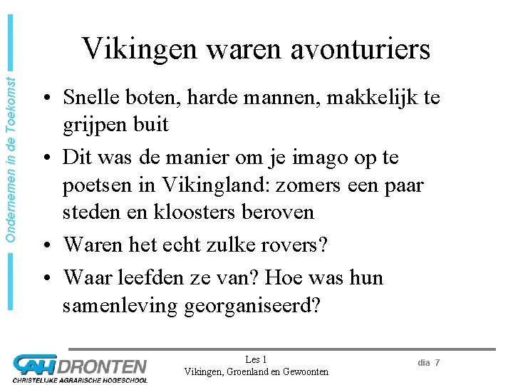 Ondernemen in de Toekomst Vikingen waren avonturiers • Snelle boten, harde mannen, makkelijk te