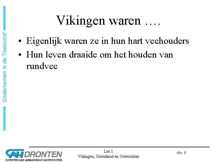 Ondernemen in de Toekomst Vikingen waren …. • Eigenlijk waren ze in hun hart