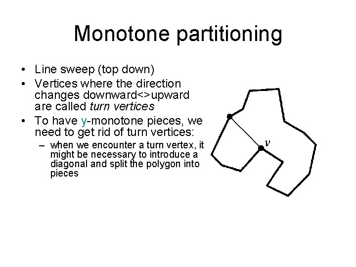 Monotone partitioning • Line sweep (top down) • Vertices where the direction changes downward<>upward