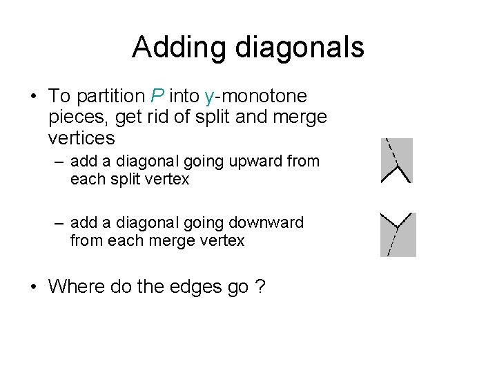 Adding diagonals • To partition P into y-monotone pieces, get rid of split and