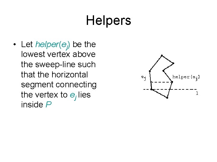 Helpers • Let helper(ej) be the lowest vertex above the sweep-line such that the