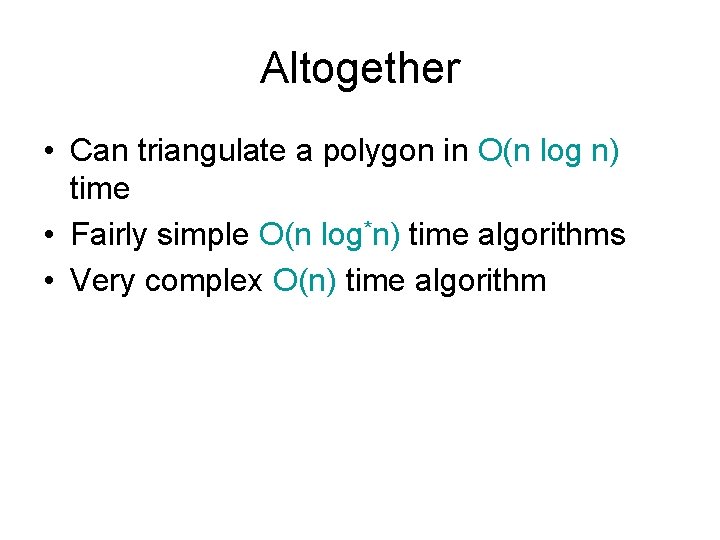 Altogether • Can triangulate a polygon in O(n log n) time • Fairly simple