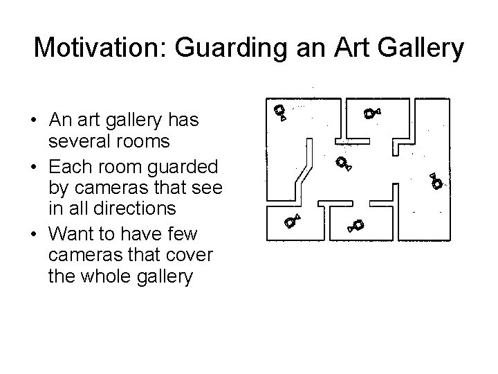 Motivation: Guarding an Art Gallery • An art gallery has several rooms • Each