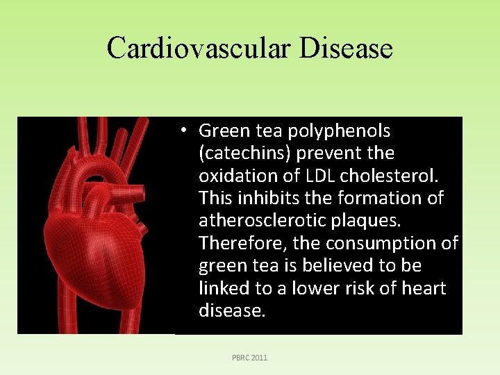 Cardiovascular Disease • Green tea polyphenols (catechins) prevent the oxidation of LDL cholesterol. This