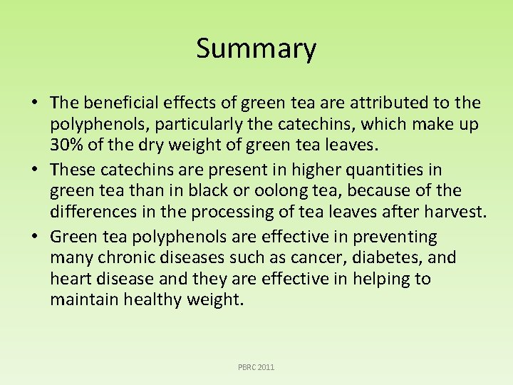 Summary • The beneficial effects of green tea are attributed to the polyphenols, particularly