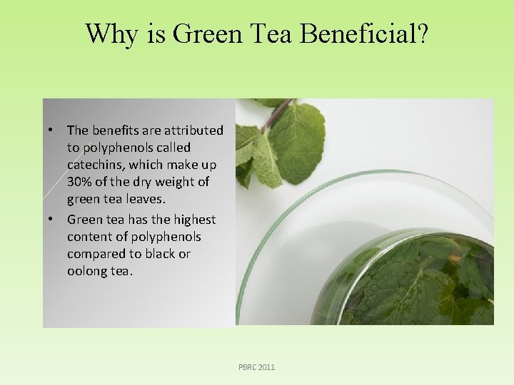 Why is Green Tea Beneficial? • The benefits are attributed to polyphenols called catechins,