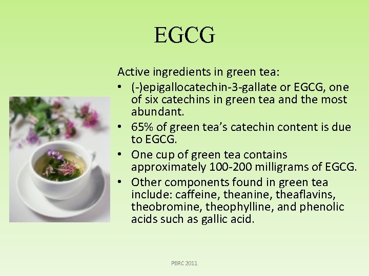EGCG Active ingredients in green tea: • (-)epigallocatechin-3 -gallate or EGCG, one of six