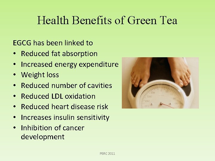 Health Benefits of Green Tea EGCG has been linked to • Reduced fat absorption