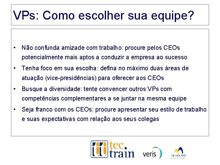 VPs: Como escolher sua equipe? • Não confunda amizade com trabalho: procure pelos CEOs VPs: Como escolher sua equipe? • Não confunda amizade com trabalho: procure pelos CEOs