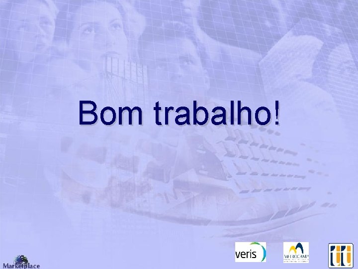 Bom trabalho! Bom trabalho!