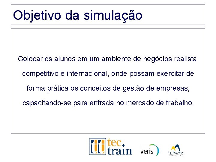 Objetivo da simulação Colocar os alunos em um ambiente de negócios realista, competitivo e Objetivo da simulação Colocar os alunos em um ambiente de negócios realista, competitivo e