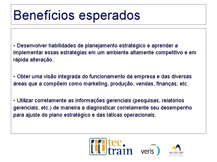 Benefícios esperados • Desenvolver habilidades de planejamento estratégico e aprender a implementar essas estratégias Benefícios esperados • Desenvolver habilidades de planejamento estratégico e aprender a implementar essas estratégias
