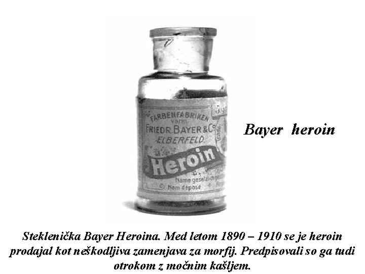 Bayer heroin Steklenička Bayer Heroina. Med letom 1890 – 1910 se je heroin prodajal