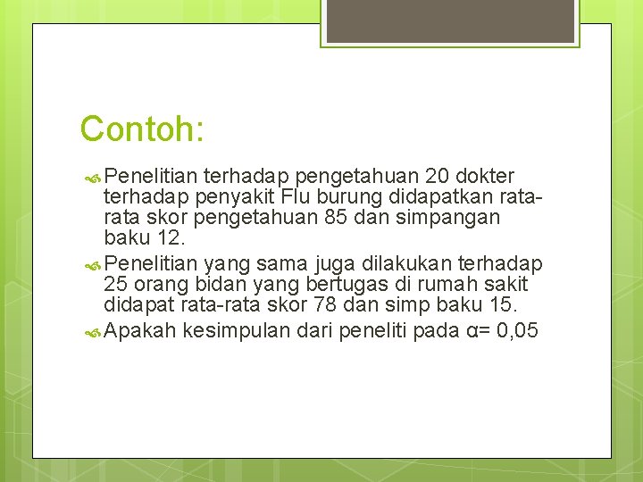 Contoh: Penelitian terhadap pengetahuan 20 dokter terhadap penyakit Flu burung didapatkan rata skor pengetahuan Contoh: Penelitian terhadap pengetahuan 20 dokter terhadap penyakit Flu burung didapatkan rata skor pengetahuan