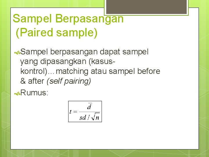Sampel Berpasangan (Paired sample) Sampel berpasangan dapat sampel yang dipasangkan (kasuskontrol)…matching atau sampel before Sampel Berpasangan (Paired sample) Sampel berpasangan dapat sampel yang dipasangkan (kasuskontrol)…matching atau sampel before