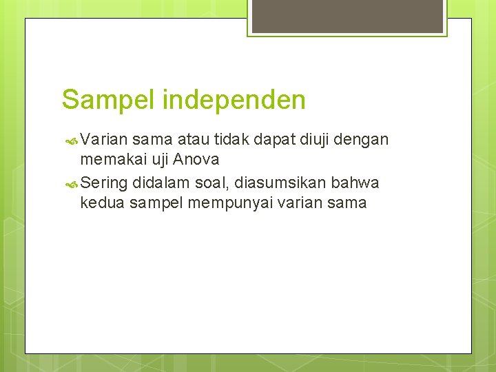 Sampel independen Varian sama atau tidak dapat diuji dengan memakai uji Anova Sering didalam