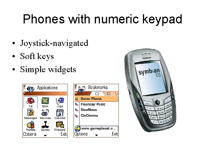 Phones with numeric keypad • Joystick-navigated • Soft keys • Simple widgets 