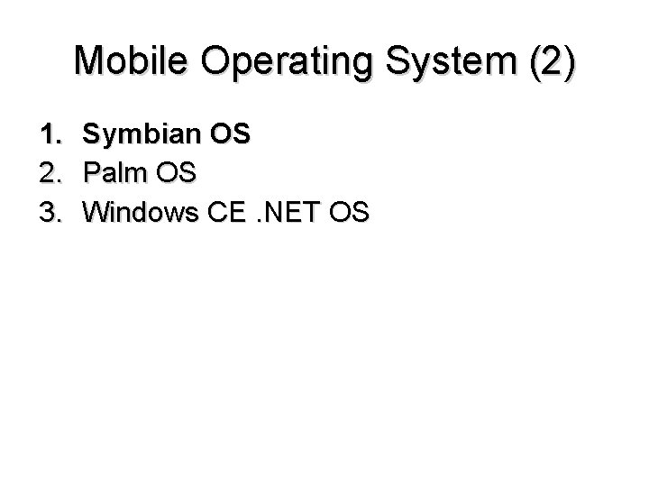 Mobile Operating System (2) 1. Symbian OS 2. Palm OS 3. Windows CE. NET