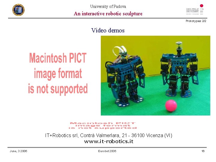 University of Padova An interactive robotic sculpture Prototypes 2/2 Video demos IT+Robotics srl, Contrà