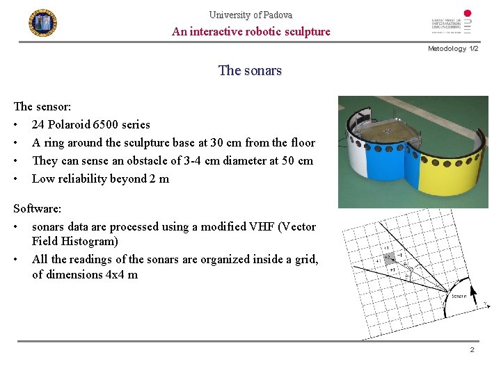 University of Padova An interactive robotic sculpture Metodology 1/2 The sonars The sensor: •