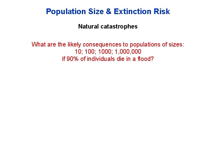 Population Size & Extinction Risk Natural catastrophes What are the likely consequences to populations