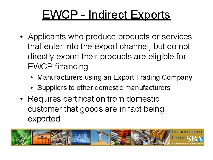 EWCP - Indirect Exports • Applicants who produce products or services that enter into