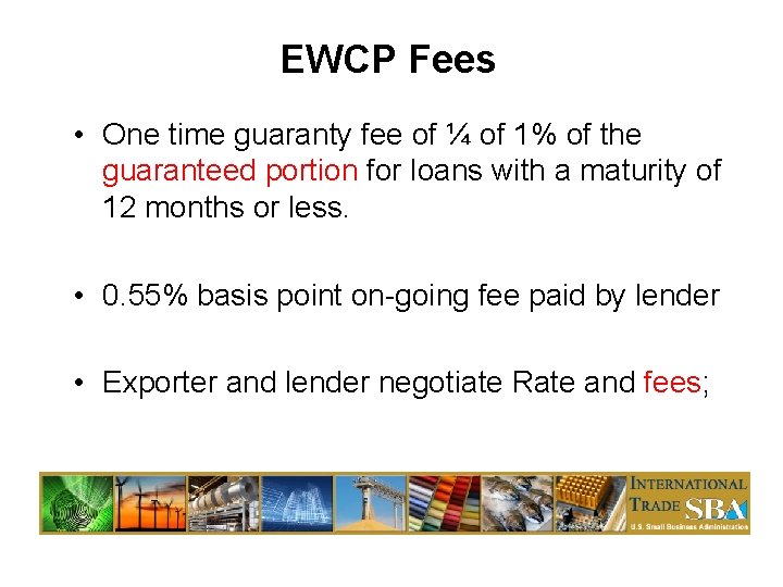 EWCP Fees • One time guaranty fee of ¼ of 1% of the guaranteed