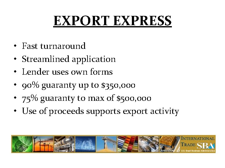 EXPORT EXPRESS • • • Fast turnaround Streamlined application Lender uses own forms 90%