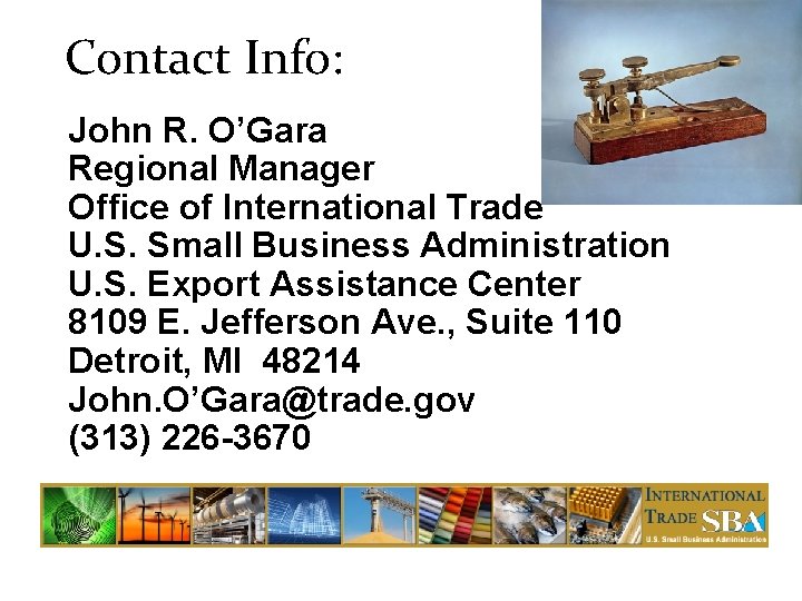 Contact Info: John R. O’Gara Regional Manager Office of International Trade U. S. Small