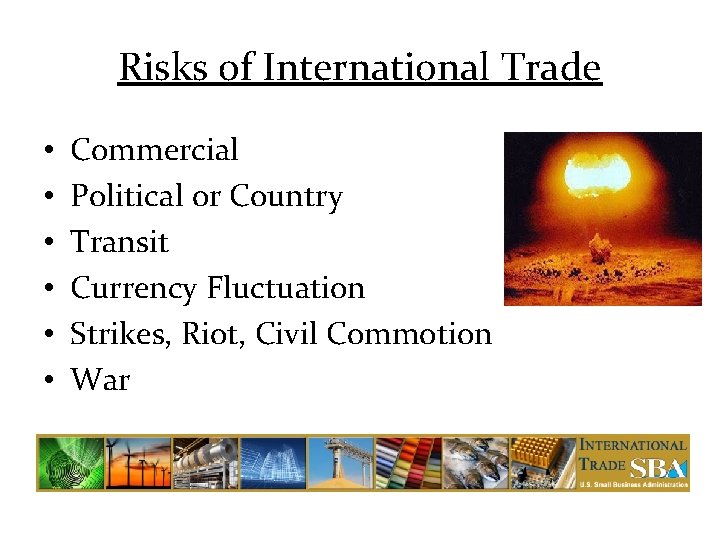 Risks of International Trade • • • Commercial Political or Country Transit Currency Fluctuation