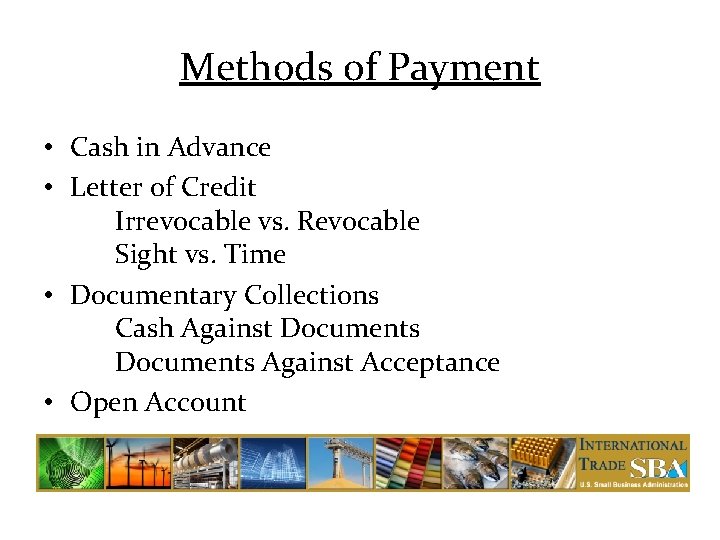 Methods of Payment • Cash in Advance • Letter of Credit Irrevocable vs. Revocable