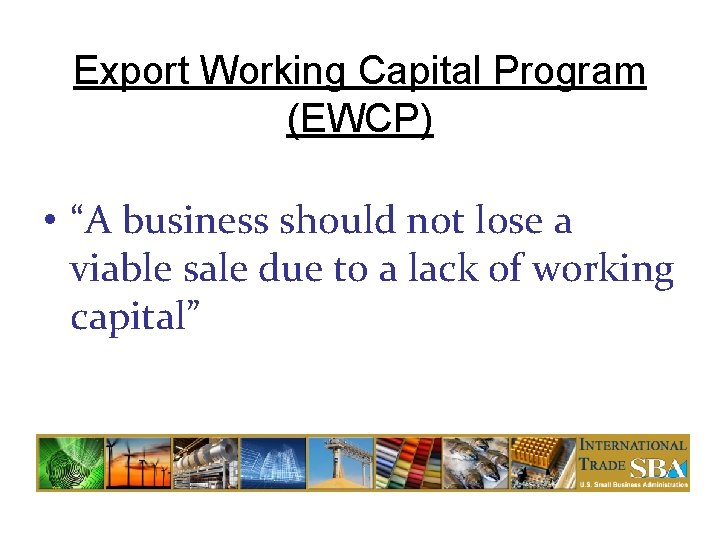 Export Working Capital Program (EWCP) • “A business should not lose a viable sale