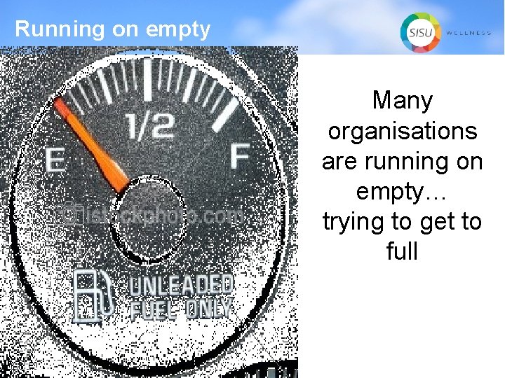 Running on empty Many organisations are running on empty… trying to get to full