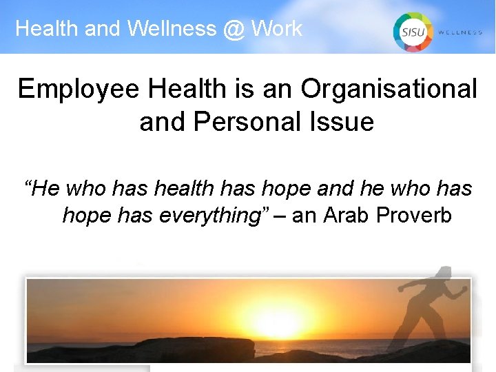 Health and Wellness @ Work Employee Health is an Organisational and Personal Issue “He