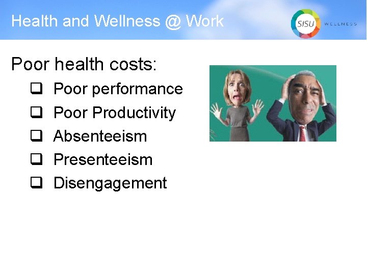 Health and Wellness @ Work Poor health costs: q q q Poor performance Poor