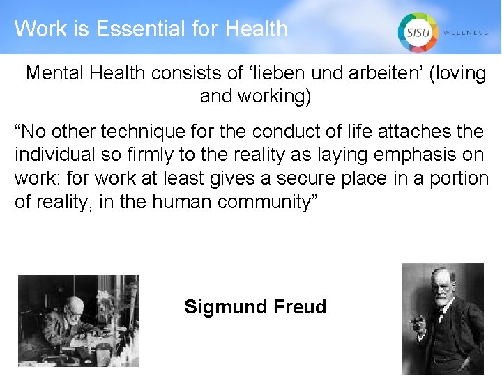 Work is Essential for Health Mental Health consists of ‘lieben und arbeiten’ (loving and