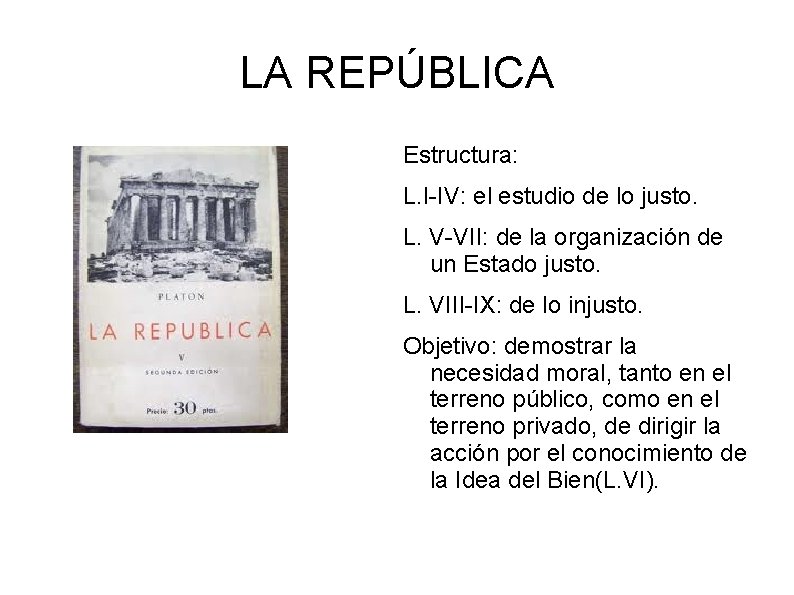 LA REPÚBLICA Estructura: L. I-IV: el estudio de lo justo. L. V-VII: de la