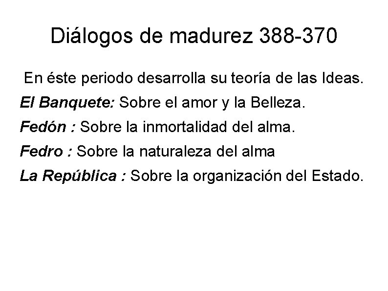 Diálogos de madurez 388 -370 En éste periodo desarrolla su teoría de las Ideas.