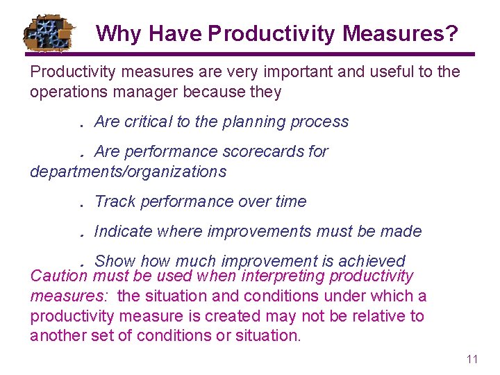 Why Have Productivity Measures? Productivity measures are very important and useful to the operations