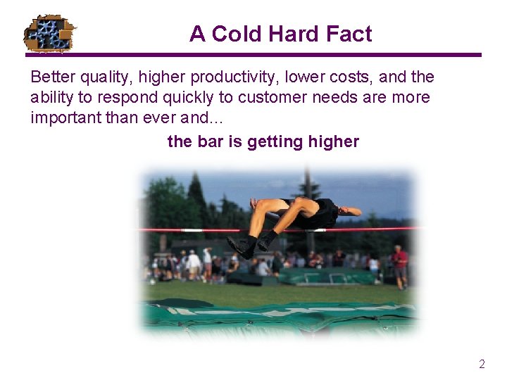 A Cold Hard Fact Better quality, higher productivity, lower costs, and the ability to