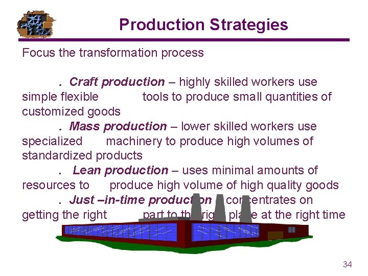 Production Strategies Focus the transformation process. Craft production – highly skilled workers use simple