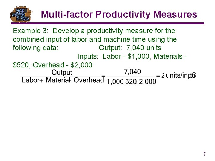 Multi-factor Productivity Measures Example 3: Develop a productivity measure for the combined input of