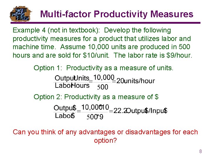 Multi-factor Productivity Measures Example 4 (not in textbook): Develop the following productivity measures for
