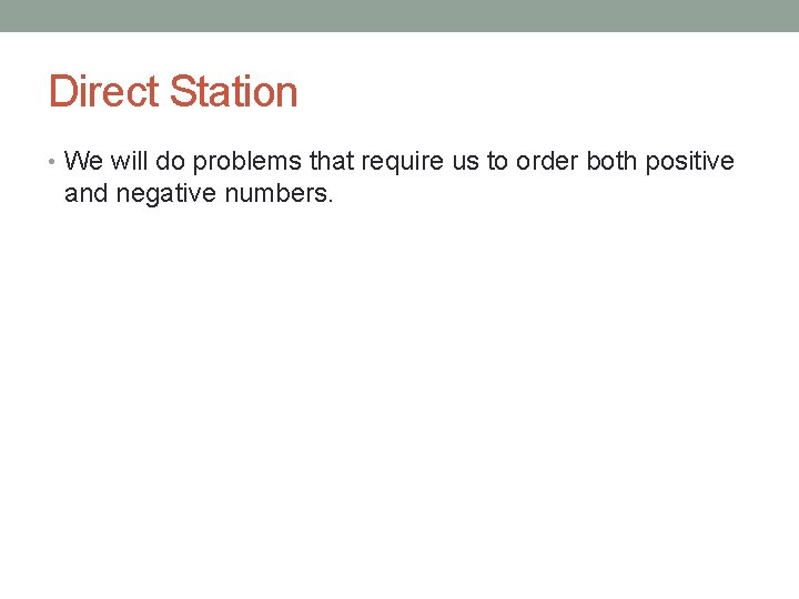 Direct Station • We will do problems that require us to order both positive