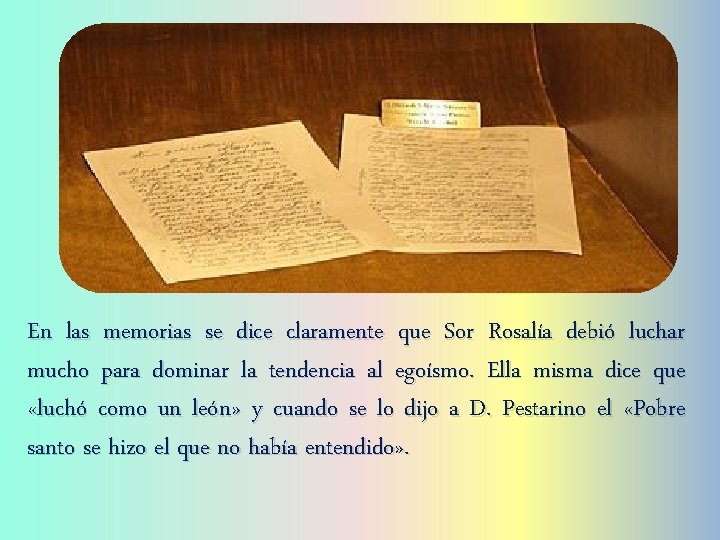 En las memorias se dice claramente que Sor Rosalía debió luchar mucho para dominar