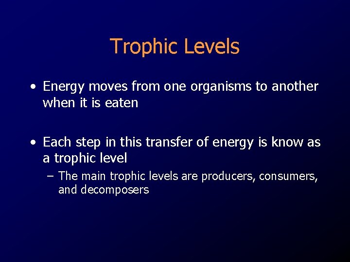 Trophic Levels • Energy moves from one organisms to another when it is eaten Trophic Levels • Energy moves from one organisms to another when it is eaten