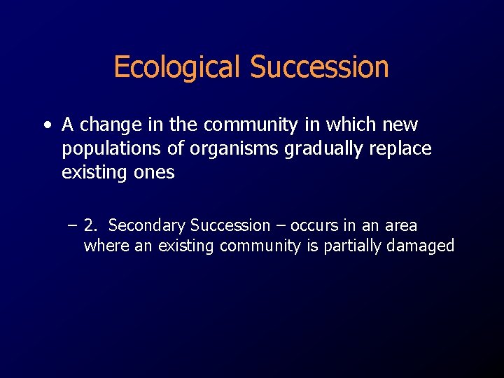 Ecological Succession • A change in the community in which new populations of organisms Ecological Succession • A change in the community in which new populations of organisms