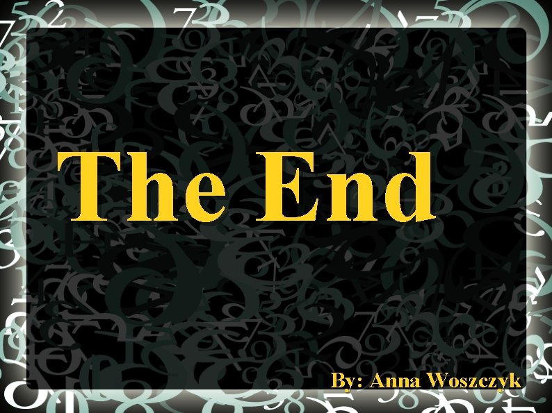 The End By: Anna Woszczyk 